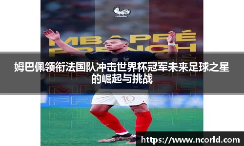 姆巴佩领衔法国队冲击世界杯冠军未来足球之星的崛起与挑战