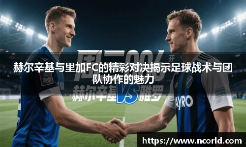 赫尔辛基与里加FC的精彩对决揭示足球战术与团队协作的魅力